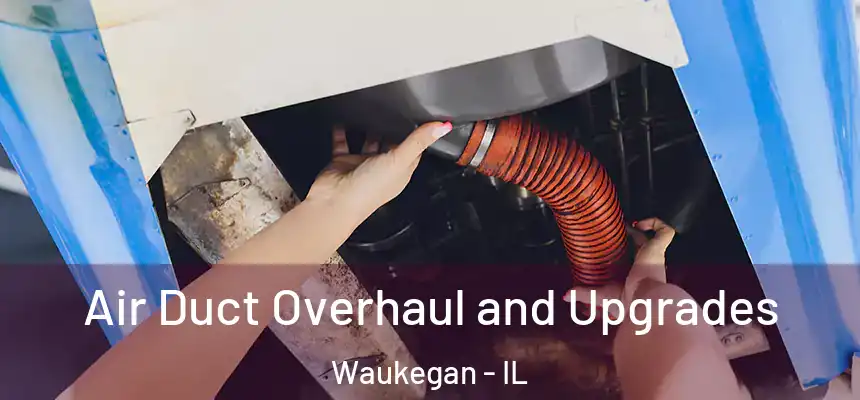 Air Duct Overhaul and Upgrades Waukegan - IL
