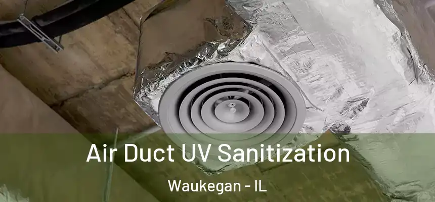 Air Duct UV Sanitization Waukegan - IL