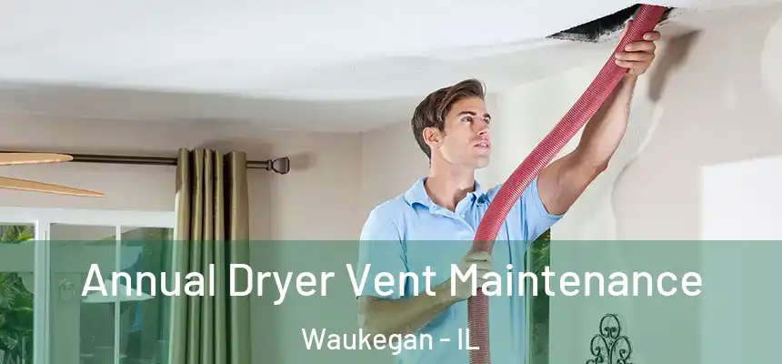Annual Dryer Vent Maintenance Waukegan - IL