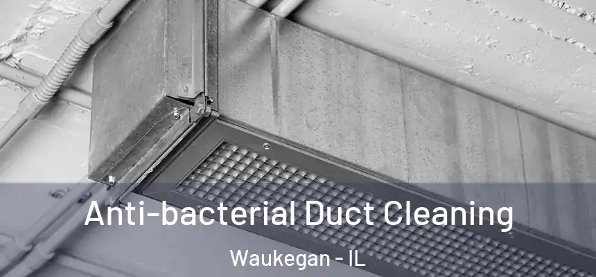 Anti-bacterial Duct Cleaning Waukegan - IL