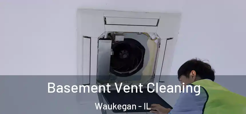 Basement Vent Cleaning Waukegan - IL