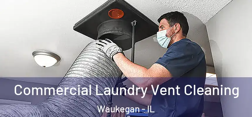Commercial Laundry Vent Cleaning Waukegan - IL