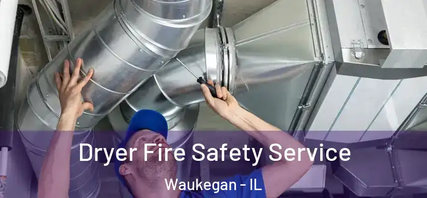 Dryer Fire Safety Service Waukegan - IL