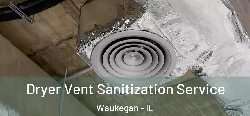 Dryer Vent Sanitization Service Waukegan - IL