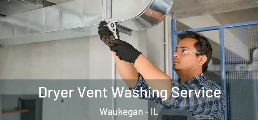 Dryer Vent Washing Service Waukegan - IL