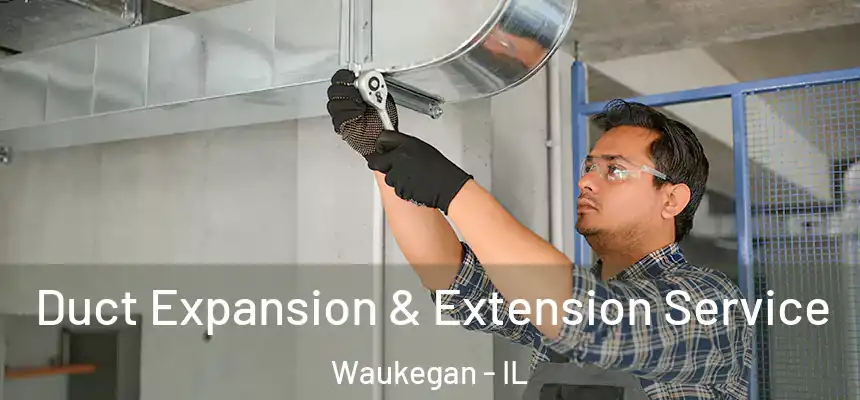 Duct Expansion & Extension Service Waukegan - IL