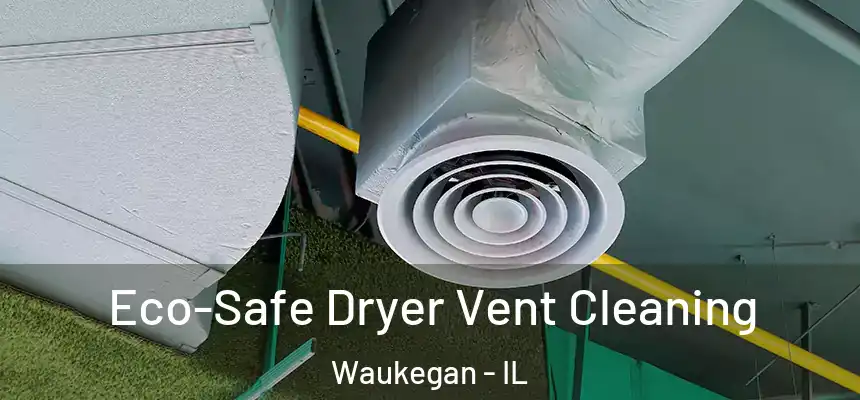 Eco-Safe Dryer Vent Cleaning Waukegan - IL