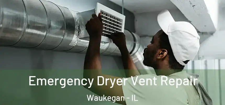 Emergency Dryer Vent Repair Waukegan - IL