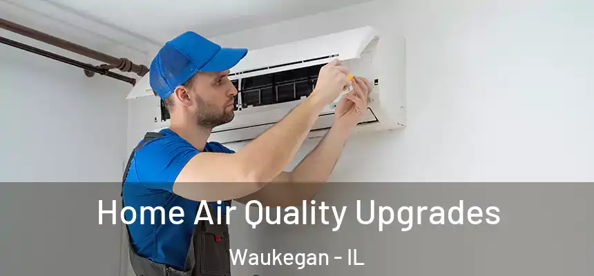 Home Air Quality Upgrades Waukegan - IL