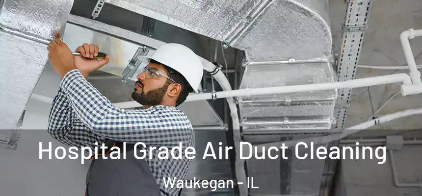 Hospital Grade Air Duct Cleaning Waukegan - IL