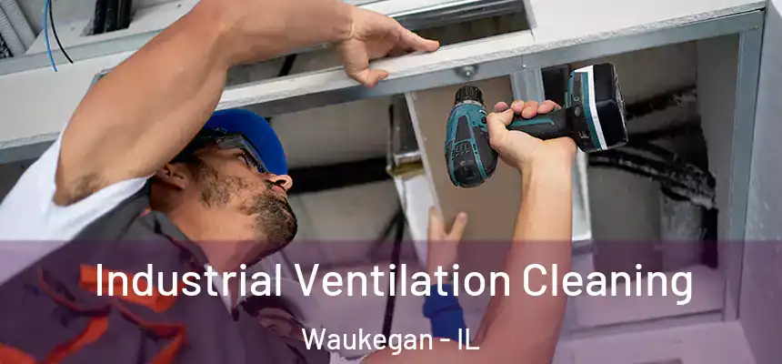 Industrial Ventilation Cleaning Waukegan - IL