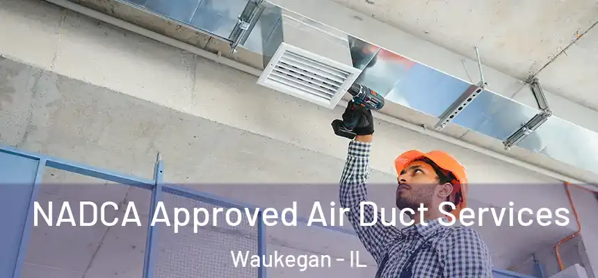 NADCA Approved Air Duct Services Waukegan - IL