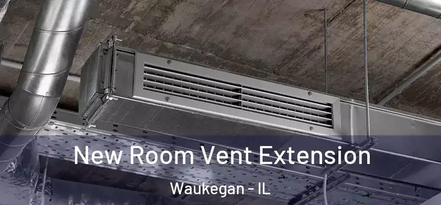 New Room Vent Extension Waukegan - IL
