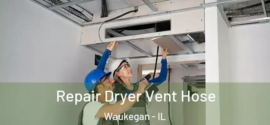 Repair Dryer Vent Hose Waukegan - IL