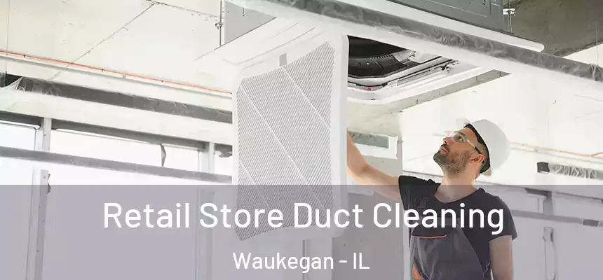 Retail Store Duct Cleaning Waukegan - IL
