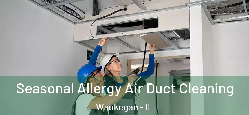 Seasonal Allergy Air Duct Cleaning Waukegan - IL