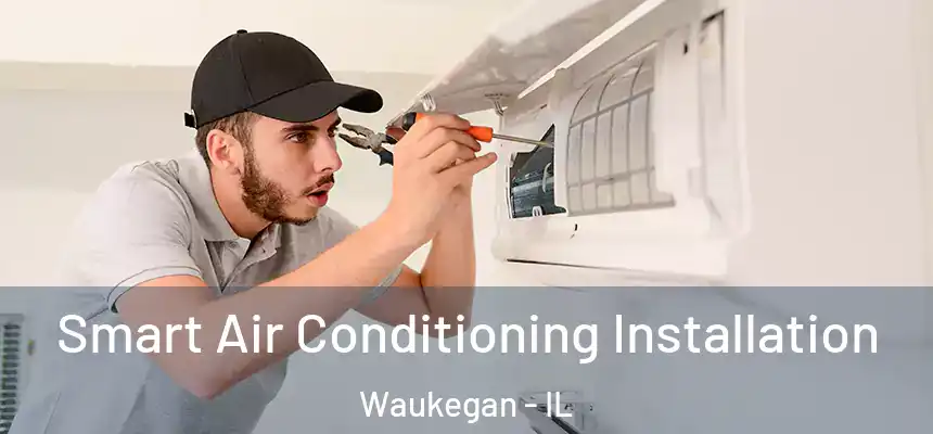 Smart Air Conditioning Installation Waukegan - IL