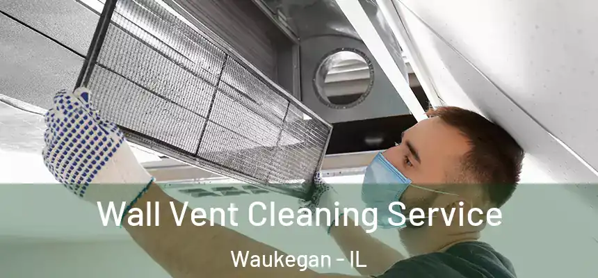 Wall Vent Cleaning Service Waukegan - IL