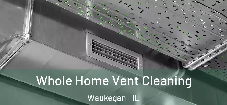 Whole Home Vent Cleaning Waukegan - IL